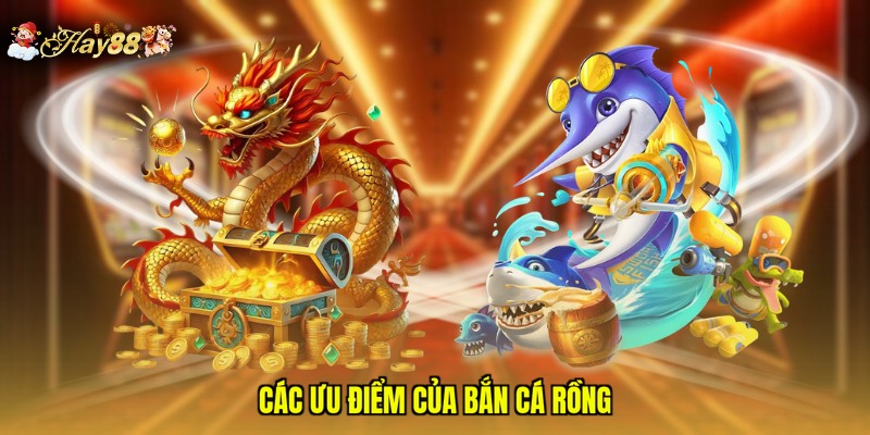 Các ưu điểm của bắn cá rồng