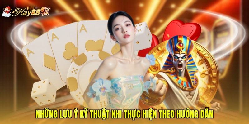 Những lưu ý kỹ thuật khi thực hiện theo hướng dẫn